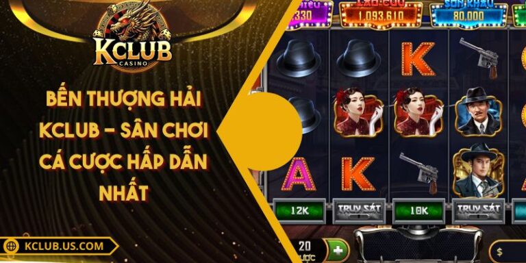 Bến Thượng Hải KCLUB - Sân Chơi Cá Cược Hấp Dẫn Nhất