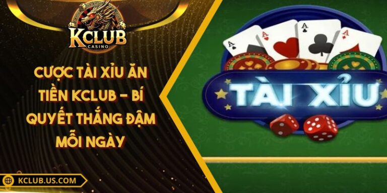 Cược Tài Xỉu Ăn Tiền KCLUB - Bí Quyết Thắng Đậm Mỗi Ngày