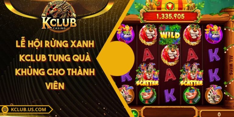 Lễ Hội Rừng Xanh KCLUB Tung Quà Khủng Cho Thành Viên