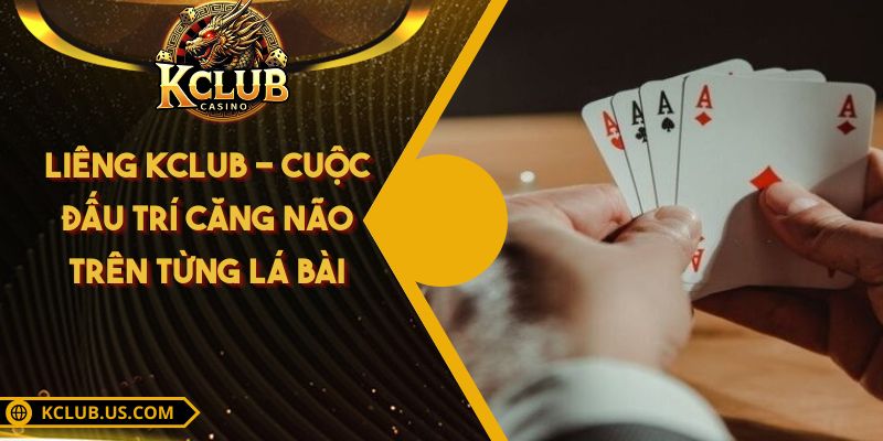 Liêng KCLUB - Cuộc Đấu Trí Căng Não Trên Từng Lá Bài