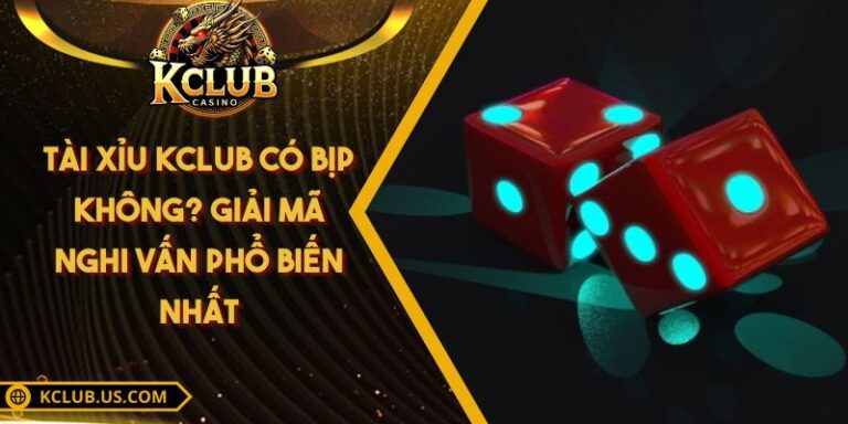 Tài Xỉu Kclub Có Bịp Không? Giải Mã Nghi Vấn Phổ Biến Nhất