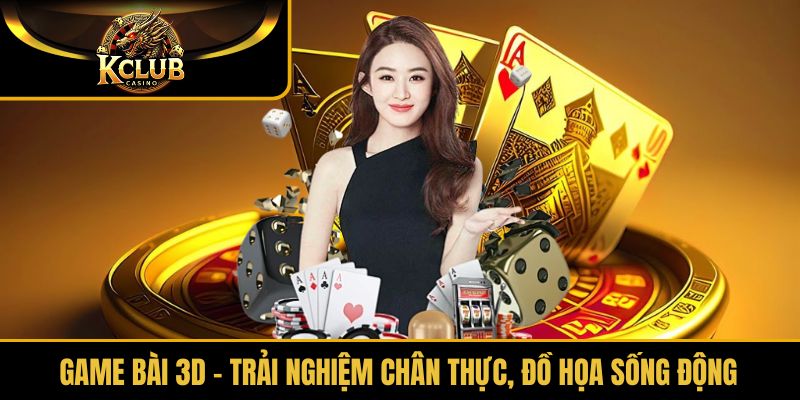 Game Bài 3D – Trải nghiệm chân thực, đồ họa sống động