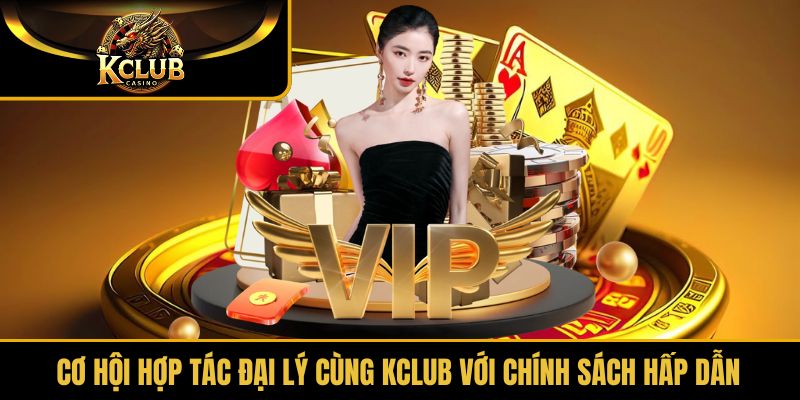 Cơ hội hợp tác đại lý cùng KClub với chính sách hấp dẫn